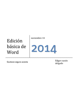 Edición 
básica de 
Word 
noviembre 14 
2014 
Gustavo segura acosta 
Edgar cussin 
delgado 
 