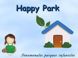 Happy ParkHappy Park
Fenomenales parques infantiles
 