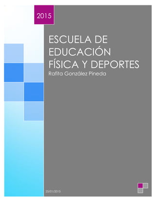 ESCUELA DE
EDUCACIÓN
FÍSICA Y DEPORTES
Rafita González Pineda
2015
25/01/2015
 