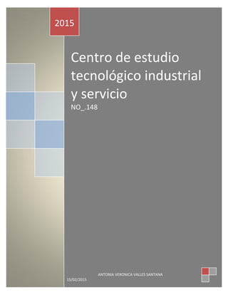 Centro de estudio
tecnológico industrial
y servicio
NO_.148
2015
ANTONIA VERONICA VALLES SANTANA
15/02/2015
 