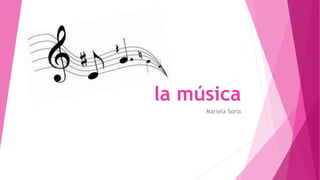 la música
Mariela Soria
 
