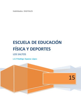 Habilidades DIGITALES
15
ESCUELA DE EDUCACIÓN
FÍSICA Y DEPORTES
LOS SALTOS
L.E.F Rodrigo Esparza López
 