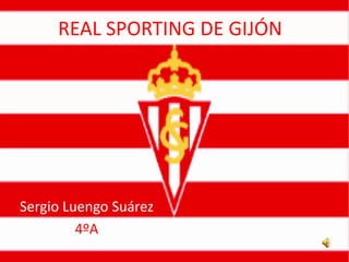 REAL SPORTING DE GIJÓN
Sergio Luengo Suárez
4ºA
 