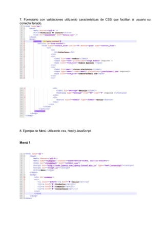 7. Formulario con validaciones utilizando características de CSS que facilitan al usuario su
correcto llenado.
8. Ejemplo de Menú utilizando css, html y JavaScript.
Menú 1
 