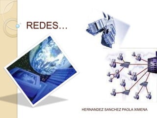 REDES…




         HERNANDEZ SANCHEZ PAOLA XIMENA
 