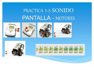 PRACTICA 1-5 SONIDO
PANTALLA - MOTORES
 