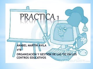 ANABEL MARTÍN ÁVILA
4ºB
ORGANIZACIÓN Y GESTIÓN DE LAS TIC EN LOS
CENTROS EDUCATIVOS
 