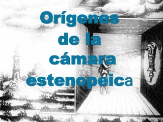 Orígenes
   de la
  cámara
estenopeica
 