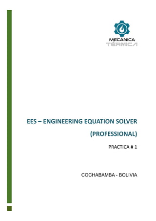 EES – ENGINEERING EQUATION SOLVER
(PROFESSIONAL)
PRACTICA # 1
COCHABAMBA - BOLIVIA
 
