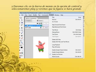 5.Daremos clic en la barra de menús en la opción de control y
seleccionaremos play y veremos que la figura se hará grande.
 