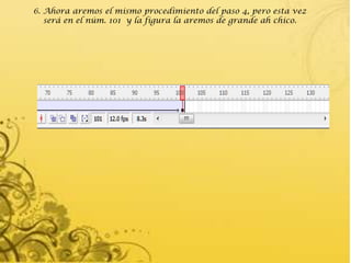 6. Ahora aremos el mismo procedimiento del paso 4, pero esta vez
   será en el núm. 101 y la figura la aremos de grande ah chico.
 