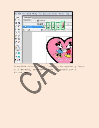 Enseguida seleccionamos todos los fotogramas y damos
clic derecho, seleccionaremos la opcion–CREATE
MOTION TWEEN.
 
