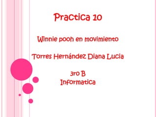 Practica 10

 Winnie pooh en movimiento

Torres Hernández Diana Lucia

           3ro B
        Informatica
 