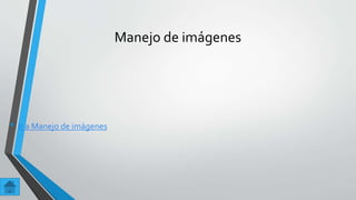 Manejo de imágenes
• Ir a Manejo de imágenes