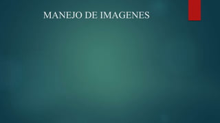 MANEJO DE IMAGENES
 