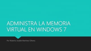 ADMINISTRA LA MEMORIA
VIRTUAL EN WINDOWS 7
Por Roberto Josafat Martínez Olivera.
 