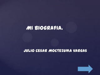Mi biografia.



Julio Cesar Moctezuma Vargas
 