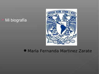 
    Mi biografía




              Marla Fernanda Martinez Zarate
 