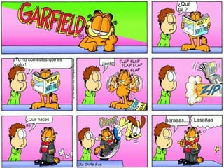 ¿Qué
                                        tal ?




¡Tu no contestes que es
malo !                    ¡tonto!




     ¿Que haces                     seraaas.... Lasañaa
     así ?
 