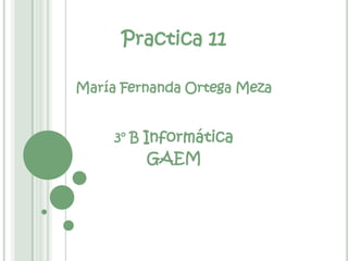 Practica 11

María Fernanda Ortega Meza


     3° B Informática
         GAEM
 