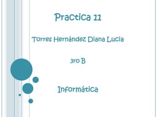 Practica 11

Torres Hernández Diana Lucia


           3ro B



       Informática
 