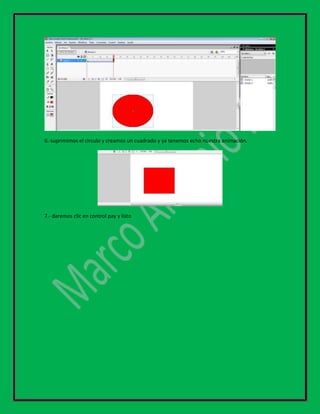 6.-suprimimos el circulo y creamos un cuadrado y ya tenemos echo nuestra animación.




7.- daremos clic en control pay y listo
 