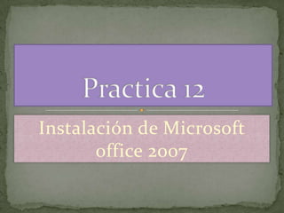 Instalación de Microsoft
office 2007
 