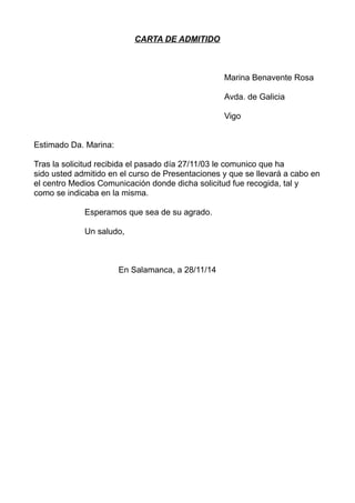 CARTA DE ADMITIDO 
Marina Benavente Rosa 
Avda. de Galicia 
Vigo 
Estimado Da. Marina: 
Tras la solicitud recibida el pasa...