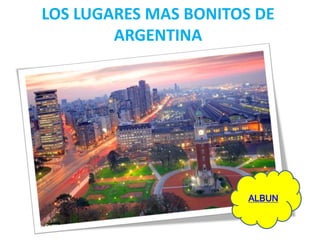 LOS LUGARES MAS BONITOS DE
ARGENTINA
ALBUN
 