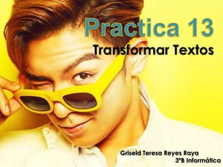 Transformar Textos




    Griseld Teresa Reyes Raya
                      3ºB Informática
 