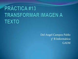 Del Angel Campos Pablo
       3° B Informática
                 GAEM
 