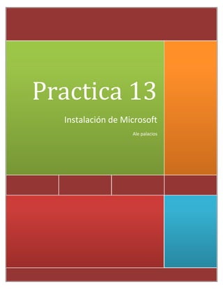 Practica 13
Instalación de Microsoft
Ale palacios
 