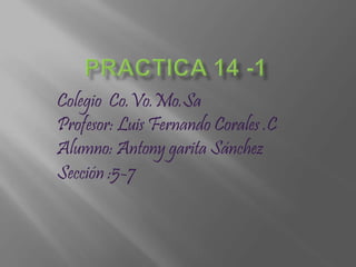 Colegio Co.Vo.Mo.Sa
Profesor: Luis Fernando Corales .C
Alumno: Antony garita Sánchez
Sección :5-7
 