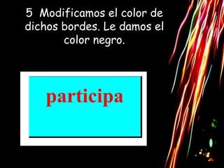 5 Modificamos el color de
dichos bordes. Le damos el
       color negro.
 