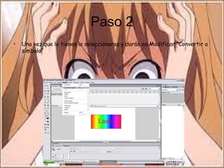 Paso 2
• Una vez que lo tienes lo seleccionaras y darás en Modificar “Convertir a
símbolo”