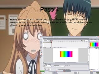 Paso 4
• Ya que has hecho esto veras que tu rectángulo se le quito el nombre
pero en la parte izquierda veras que aparece mi botón das doble clic en
el icono y se abrirá tu botón.