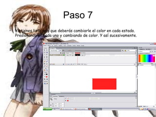 Paso 7
• Ya tienes listo solo que deberás cambiarle el color en cada estado.
Presionando en cada uno y cambiando de color. Y así sucesivamente.