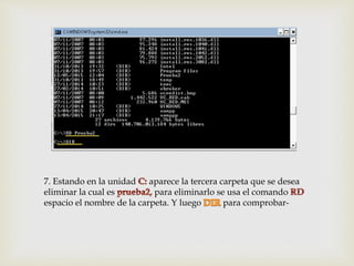 7. Estando en la unidad aparece la tercera carpeta que se desea
eliminar la cual es para eliminarlo se usa el comando
espacio el nombre de la carpeta. Y luego para comprobar-
 