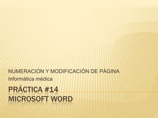 NUMERACIÓN Y MODIFICACIÓN DE PÁGINA
Informática médica

PRÁCTICA #14
MICROSOFT WORD
 