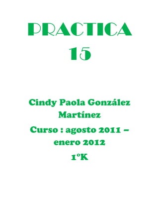 PRACTICA 15<br />Cindy Paola González Martínez<br />Curso : agosto 2011 – enero 2012<br />1°K<br />Copia el siguiente texto :<br />TEXTO:<br />Copia le siguiente teto realizado en dos columnas.<br />