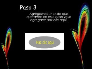Paso 3
   Agregamos un texto que
  queramos en este caso yo le
    agregare: Haz clic aquí.
 