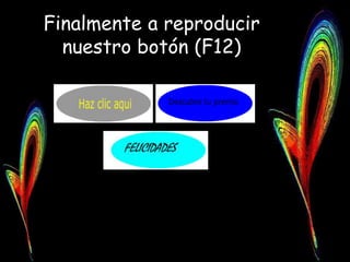 Finalmente a reproducir
  nuestro botón (F12)
 