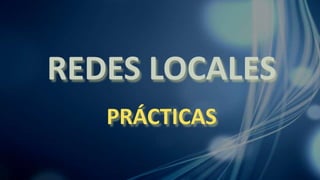 REDES LOCALES
PRÁCTICAS