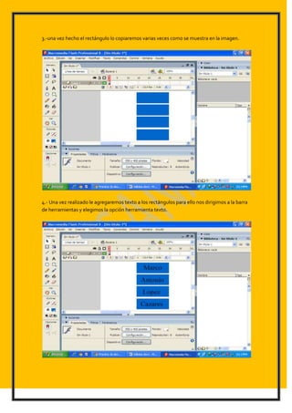 3.-una vez hecho el rectángulo lo copiaremos varias veces como se muestra en la imagen.
4.- Una vez realizado le agregaremos texto a los rectángulos para ello nos dirigimos a la barra
de herramientas y elegimos la opción herramienta texto.