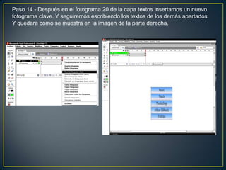 Paso 14.- Después en el fotograma 20 de la capa textos insertamos un nuevo
fotograma clave. Y seguiremos escribiendo los textos de los demás apartados.
Y quedara como se muestra en la imagen de la parte derecha.
 