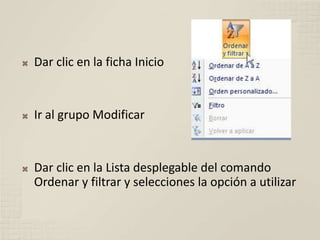  Dar clic en la ficha Inicio
Ir al grupo Modificar
Dar clic en la Lista desplegable del comando
Ordenar y filtrar y selecciones la opción a utilizar