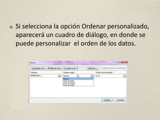  Si selecciona la opción Ordenar personalizado,
aparecerá un cuadro de diálogo, en donde se
puede personalizar el orden de los datos.