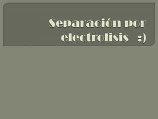 Separación por electrolisis   :) 