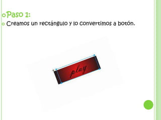  Paso 1:
Creamos un rectángulo y lo convertimos a botón.
