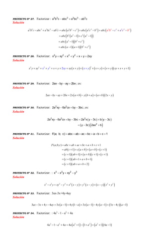 PROYECTO Nº 27. Factorizar : 3 3 3 3 3 3
a b c abc a bc ab c  
Solución
     
    
  
   
23 3 3 3 3 3 2 2 2 2 2 2
2 2 2 2
2 2 2
2
2 2 22 2
2
1 1
1
1 1
aa b c abc a bc ab c abc a b c abc a c b abc
abc b a c
b
a
abc a b c
abc a a b c
c ba c          
   
  
   
PROYECTO Nº 28. Factorizar: 2 2 2 2
x y xy x y x y 2xy     
Solución
        
22 22 2
2 1x y xy x y xy xx y xy x yy x y x y xy x y               
PROYECTO Nº 29. Factorizar: 2ax by ay 2bx   ; es:
Solución
      2 2 2 2ax by ay bx x a b y b a a b x y         
PROYECTO Nº 30. Factorizar: 2 2
2a xy 6a cx by 3bc   ; es:
Solución
   
  
      
  
2 2 2
2
2a xy 6a cx by 3bc 2a x y 3c b y 3c
y 3c 2ax b
PROYECTO Nº 31. Factorizar: F(a; b; c) abc ab ac bc a b c 1       
Solución
       
       
  
  
( ; ; ) 1
1 1
1 1 1 1
1 1 1
1 2
F a b c abc ab ac bc a b c
ab c c a b a b c
c ab a b c c
c ab a b
c ab a b
       
       
       
     
    
PROYECTO Nº 32. Factorizar: : 3 2 2 3
x x y xy y  
Solución
      3 2 2 3 2 2 2 2
x x y xy y x x y y x y x y x y         
PROYECTO Nº 33. Factorizar: 3ax-3x+4y-4ay
Solución
          3 3 4 4 3 1 4 1 3 1 4 1 3 4 1ax x y ay x a y a x a y a x y a             
PROYECTO Nº 34. Factorizar: : 4a3
- 1 - a2
+ 4a
Solución
      3 2 2 2 2
4 1 4 4 1 1 1 4 1a a a a a a a a         
 